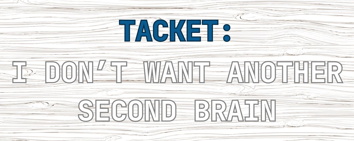 Tacket: I don’t want another second brain article cover